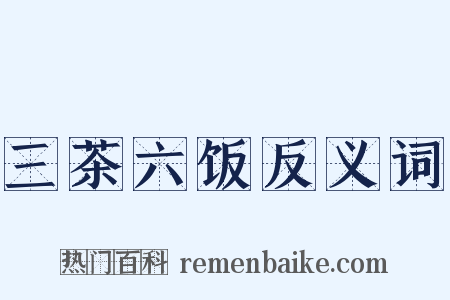 三茶六饭反义词是什么意思的图片